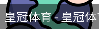 皇冠体育 - 皇冠体育官方网站